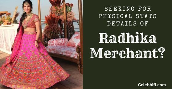 Check out the Physical Appearance and Stats of Radhika Merchant