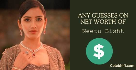 Neetu Bisht Net Worth